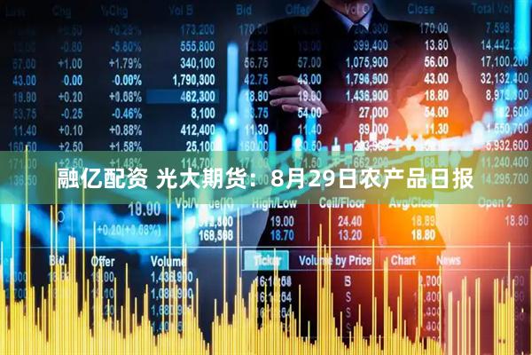 融亿配资 光大期货：8月29日农产品日报
